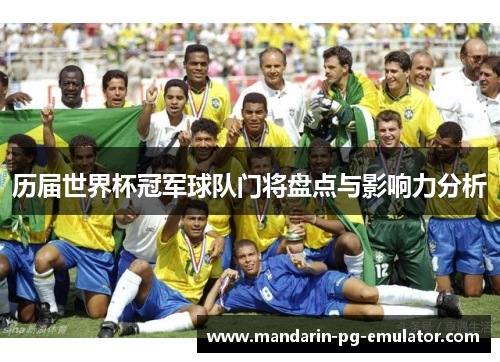 历届世界杯冠军球队门将盘点与影响力分析