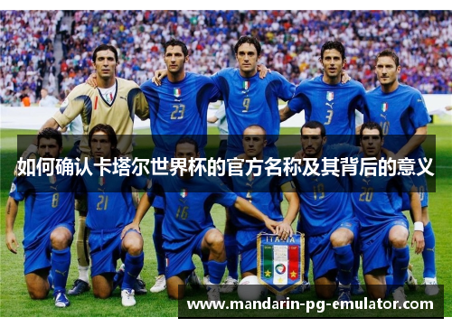 如何确认卡塔尔世界杯的官方名称及其背后的意义 如何确认卡塔尔世界杯的官方名称及其背后的意义