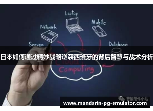 日本如何通过精妙战略逆袭西班牙的背后智慧与战术分析 日本如何通过精妙战略逆袭西班牙的背后智慧与战术分析