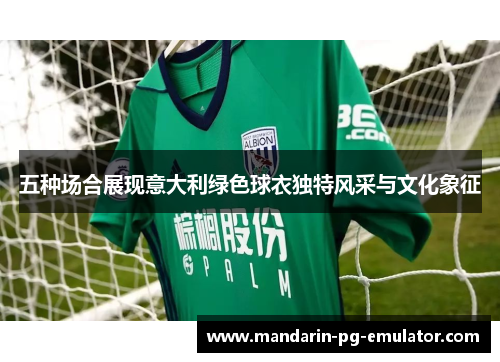 五种场合展现意大利绿色球衣独特风采与文化象征