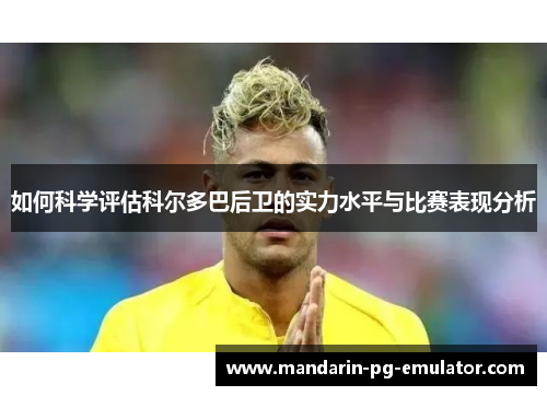 如何科学评估科尔多巴后卫的实力水平与比赛表现分析