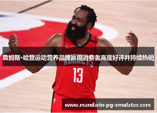 詹姆斯·哈登运动营养品牌赢得消费者高度好评并持续热销 詹姆斯·哈登运动营养品牌赢得消费者高度好评并持续热销