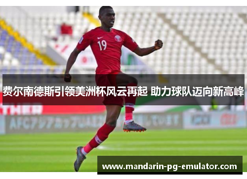 费尔南德斯引领美洲杯风云再起 助力球队迈向新高峰 费尔南德斯引领美洲杯风云再起 助力球队迈向新高峰