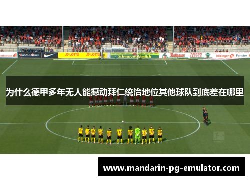 为什么德甲多年无人能撼动拜仁统治地位其他球队到底差在哪里 为什么德甲多年无人能撼动拜仁统治地位其他球队到底差在哪里