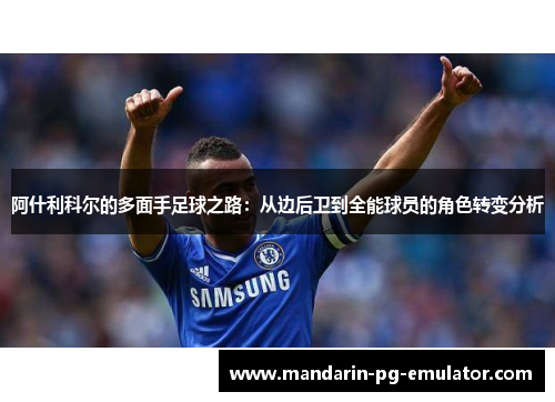 阿什利科尔的多面手足球之路：从边后卫到全能球员的角色转变分析