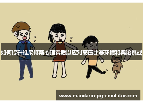 如何提升维尼修斯心理素质以应对高压比赛环境和舆论挑战