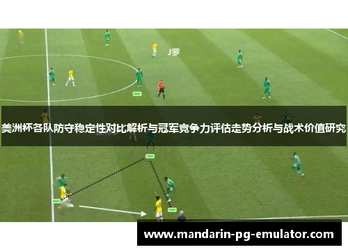 美洲杯各队防守稳定性对比解析与冠军竞争力评估走势分析与战术价值研究